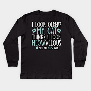 I look older?My cat thinks I look meowvelous Kids Long Sleeve T-Shirt